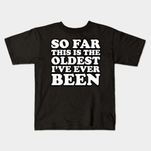 So Far This Is The Oldest I've Ever Been Kids T-Shirt